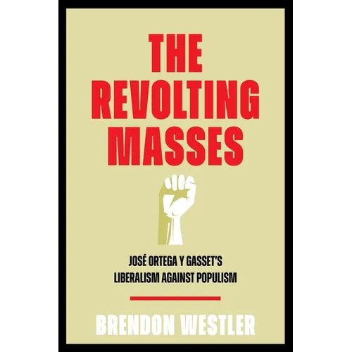 The Revolting Masses: José Ortega Y Gasset's Liberalism Against Populism