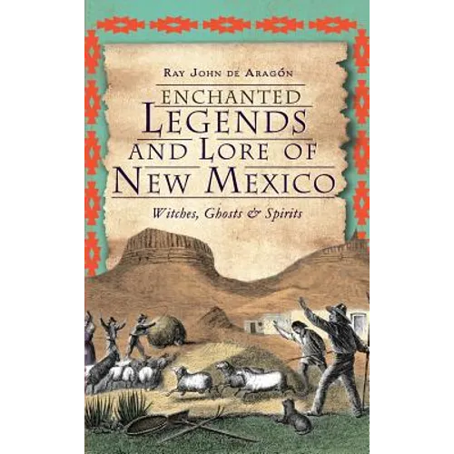 Enchanted Legends and Lore of New Mexico: Witches, Ghosts and Spirits