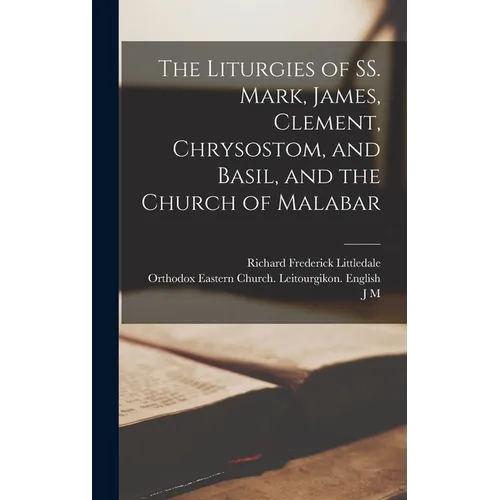 The Liturgies of SS. Mark, James, Clement, Chrysostom, and Basil, and the Church of Malabar
