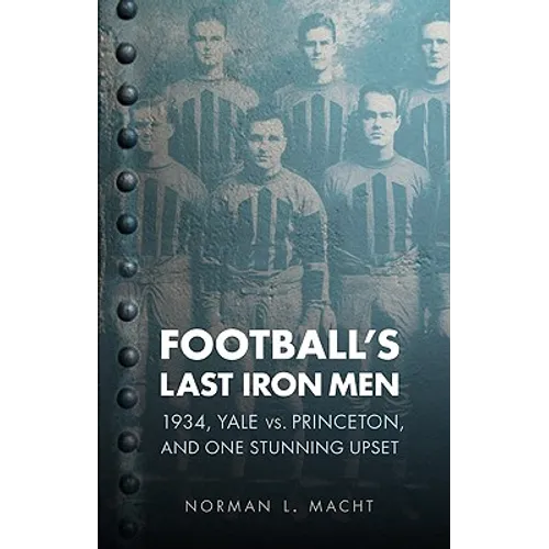 Football's Last Iron Men: 1934, Yale vs. Princeton, and One Stunning Upset