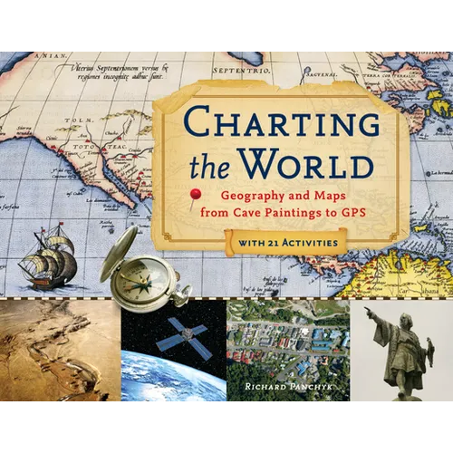 Charting the World: Geography and Maps from Cave Paintings to GPS with 21 Activities Volume 36
