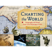 Charting the World: Geography and Maps from Cave Paintings to GPS with 21 Activities Volume 36