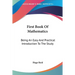 First Book Of Mathematics: Being An Easy And Practical Introduction To The Study