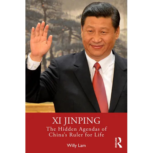 Xi Jinping: The Hidden Agendas of China's Ruler for Life