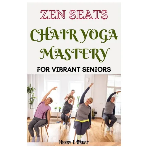Zen Seats: Chair Yoga Mastery for Vibrant Seniors