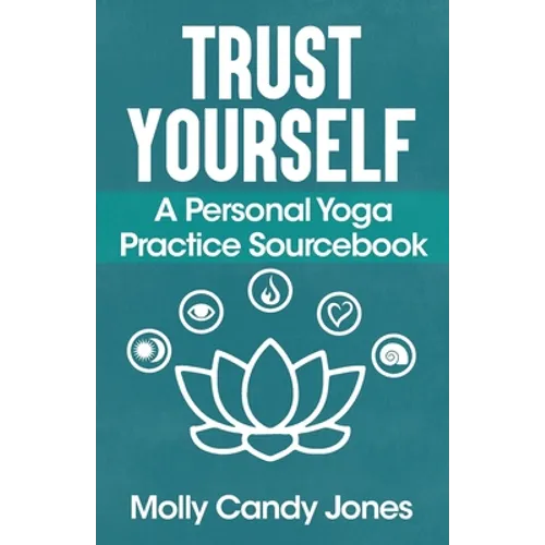 Trust Yourself: A Personal Yoga Practice Sourcebook