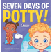 Seven Days of Potty!: A Fun Read-Aloud Toddler Book About Going Potty