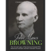 John Moses Browning: The Life and Legacy of the American Gunsmith Who Modernized Automatic and Semi-Automatic Firearms