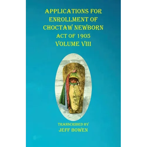 Applications For Enrollment of Choctaw Newborn Act of 1905 Volume VIII
