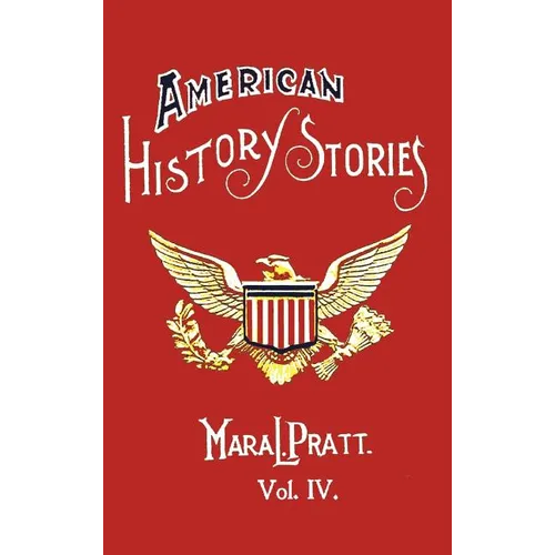 American History Stories, Volume IV - With Original Illustrations