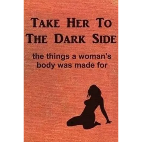 Take Her to the Dark Side: the things a woman's body was made for