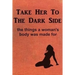 Take Her to the Dark Side: the things a woman's body was made for