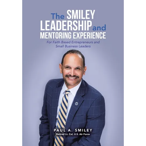 The Smiley Leadership and Mentoring Experience: For Faith Based Entrepreneurs and Small Business Leaders