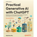 Practical Generative AI with ChatGPT - Second Edition: Unleash your prompt engineering potential with OpenAI technologies for productivity and creativ