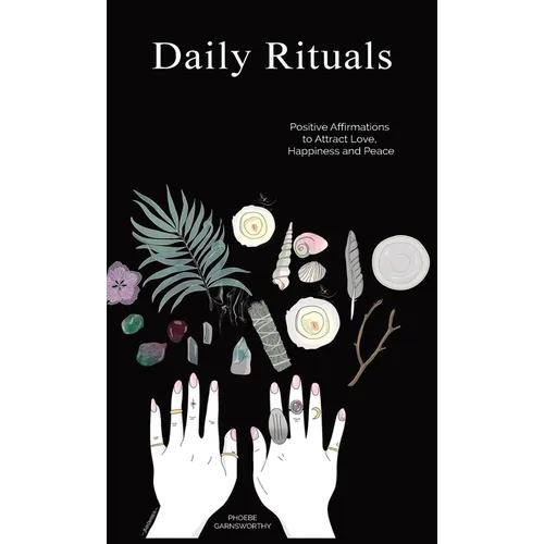 Daily Rituals: Positive Affirmations to Attract Love, Happiness and Peace