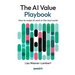 The AI Value Playbook: How to make AI work in the real world