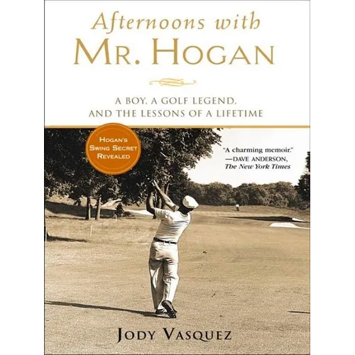 Afternoons with Mr. Hogan: A Boy, a Golf Legend, and the Lessons of a Lifetime