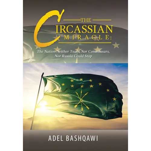 The Circassian Miracle: the Nation Neither Tsars, nor Commissars, nor Russia Could Stop