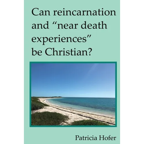Can Reincarnation and "Near Death Experiences" Be Christian?
