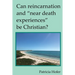 Can Reincarnation and "Near Death Experiences" Be Christian?