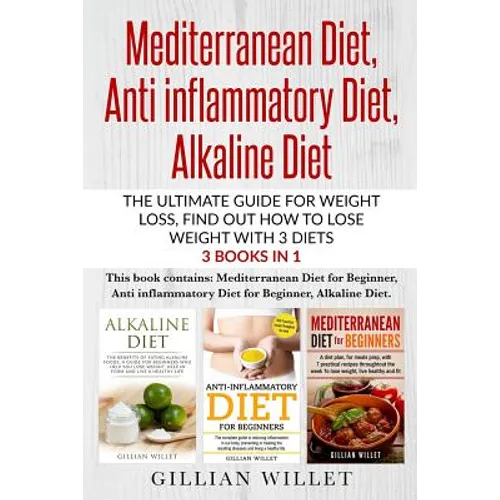 Mediterranean Diet, Anti inflammatory Diet, Alkaline Diet: The ultimate guide for weight loss, find out how to lose weight with 3 diets 3 Books in 1