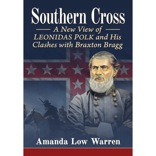 Southern Cross: A New View of Leonidas Polk and His Clashes with Braxton Bragg