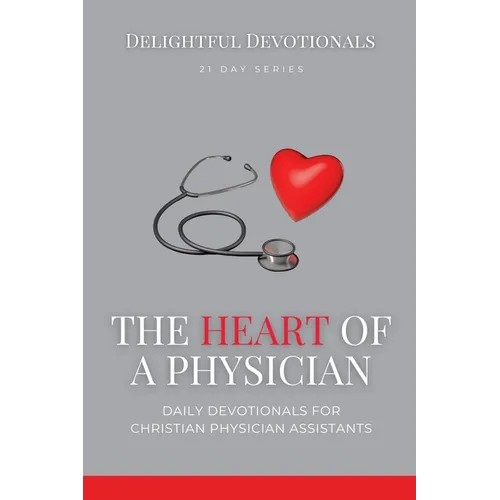 The Heart Of A Physician: Daily Devotionals for Christian Physician Assistants