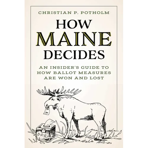 How Maine Decides: An Insider's Guide to How Ballot Measures Are Won and Lost