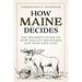 How Maine Decides: An Insider's Guide to How Ballot Measures Are Won and Lost