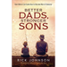 Better Dads, Stronger Sons: How Fathers Can Guide Boys to Become Men of Character