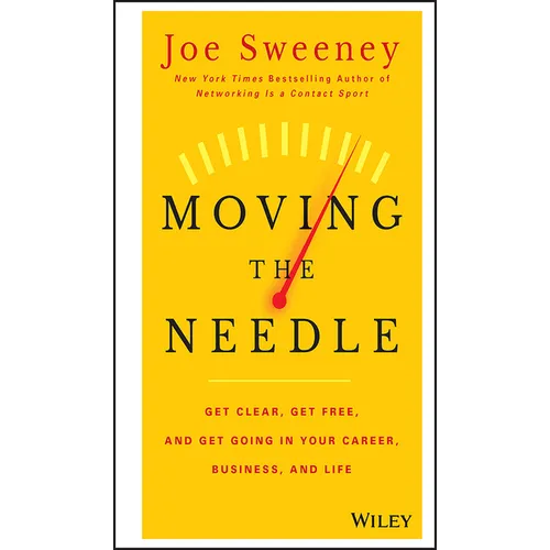 Moving the Needle: Get Clear, Get Free, and Get Going in Your Career, Business, and Life!