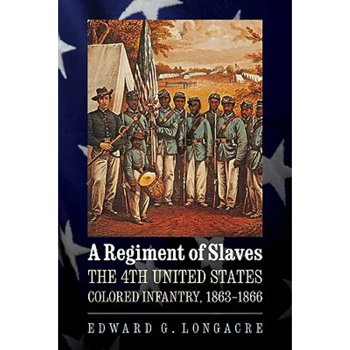A Regiment of Slaves: The 4th United States Colored Infantry, 1863-1866