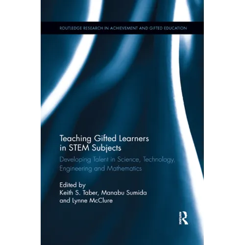 Teaching Gifted Learners in STEM Subjects: Developing Talent in Science, Technology, Engineering and Mathematics