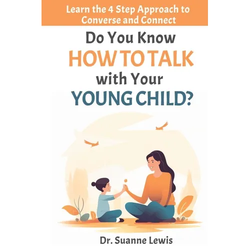 Do You Know How to Talk with Your Young Child?: Learn the 4 Step Approach to Converse and Connect