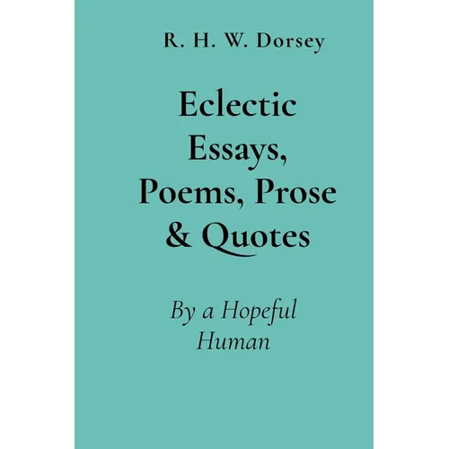Eclectic Essays, Poems, Prose & Quotes: By a Hopeful Human