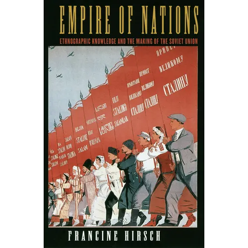 Empire of Nations: Ethnographic Knowledge and the Making of the Soviet Union