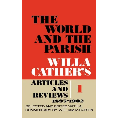 The World and the Parish, Volume 1: Willa Cather's Articles and Reviews, 1893-1902