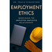 Employment Ethics: Redefining the Employer-Employee Relationship