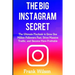 The Big Instagram Secret: The Ultimate Guide Playbook to Grow One Million Followers Fast, Drive Massive Traffic, and Become More Profitable