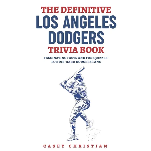The Definitive Los Angeles Dodgers Trivia Book: Fascinating Facts And Fun Quizzes For Die-Hard Dodgers Fans