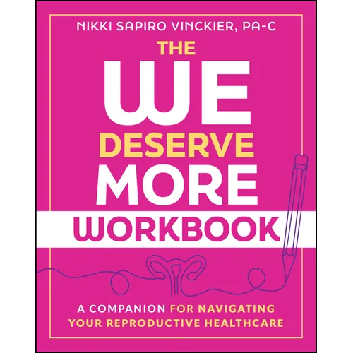 The We Deserve More Workbook: A Companion for Navigating Your Reproductive Healthcare