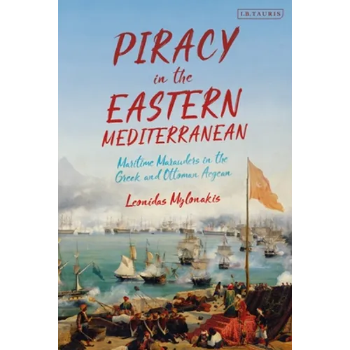 Piracy in the Eastern Mediterranean: Maritime Marauders in the Greek and Ottoman Aegean