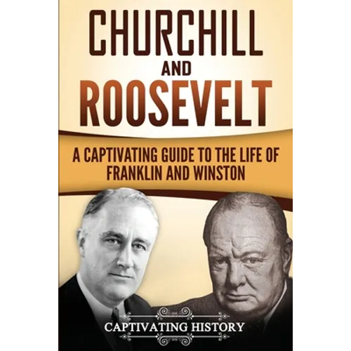 Churchill and Roosevelt: A Captivating Guide to the Life of Franklin and Winston
