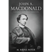John A. Macdonald: Canada's First Prime Minister