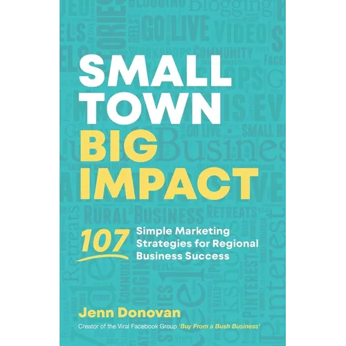 Small Town Big Impact: 107 simple marketing strategies for regional business success