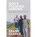 God's Polished Arrows: The Story of Frank and Betty Clarke and Their Work Amongst the Lani People of West Papua