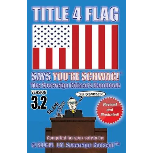 TITLE 4 FLAG SAYS YOU'RE SCHWAG! The Sovereign Citizen's Handbook: Version 3.2 (Revised and Illustrated)