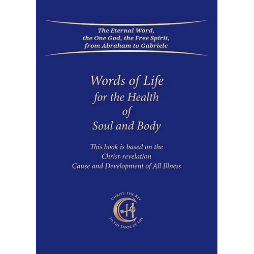 Words of Life for the Health of Soul and Body: This book is based on the Christ-Revelation Cause and Development of All Illness