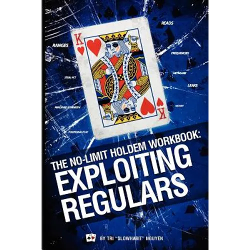 The No-Limit Holdem Workbook: Exploiting Regulars