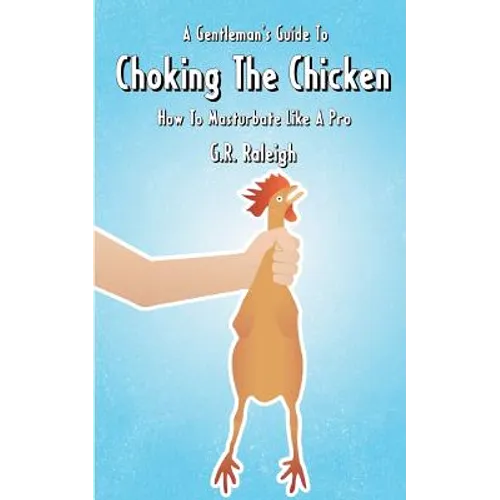 A Gentleman's Guide To Choking The Chicken: How To Masturbate Like A Pro
